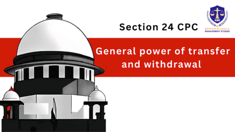 What is Section 24 of CPC - General Power of Transfer and Withdrawal of Cases
