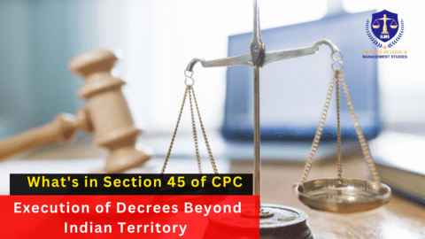 What's in Section 45 of CPC: Execution of Decrees Beyond Indian Territory