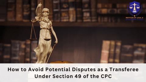 How to Avoid Potential Disputes as a Transferee Under Section 49 of the CPC