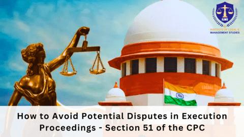 How to Avoid Potential Disputes in Execution Proceedings - Section 51 of the CPC