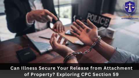 Can illness Secure Your Release from Attachment of Property? Exploring CPC Section 59