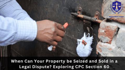 When Can Your Property be Seized and Sold in a Legal Dispute? Exploring CPC Section 60