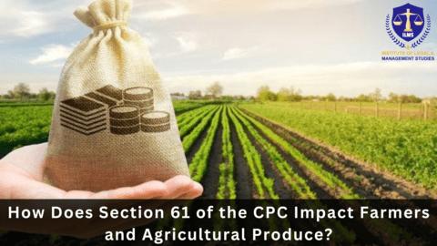 How Does Section 61 of the CPC Impact Farmers and Agricultural Produce?