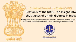 Section 6 of the CrPC - An Insight into the Classes of Criminal Courts in India