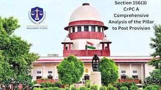 Section 156(3) CrPC - A Comprehensive Analysis of the Pillar to Post Provision
