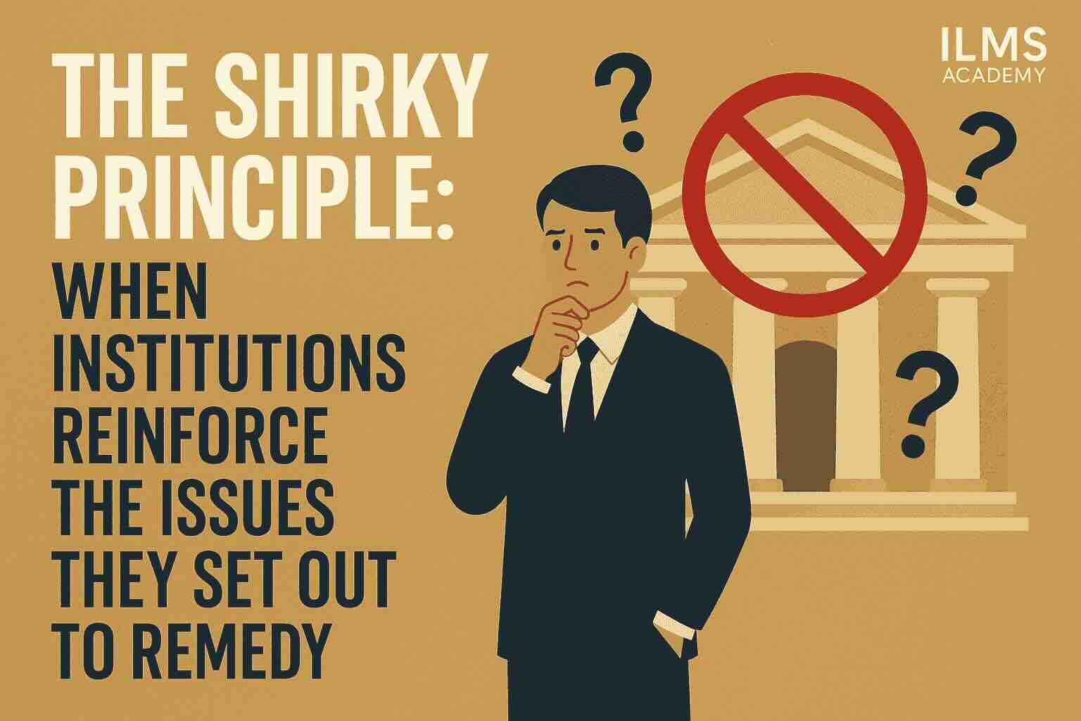 The Shirky Principle: When Institutions Reinforce the Issues They Set Out to Remedy